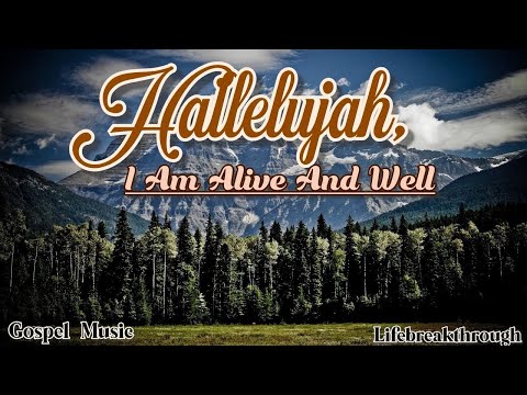 Hallelujiah I am Alive and Well. Christian worship songs