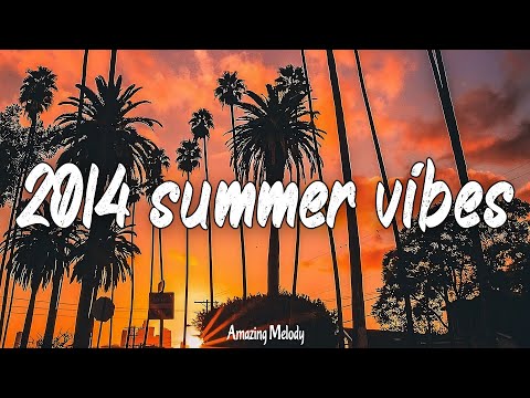 summer 2014 vibes ~throwback playlist ~2014 summer roadtrip