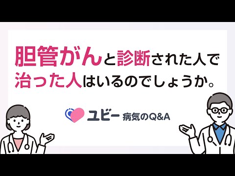 胆管がんと診断された人で治った人はいるのでしょうか。【ユビー病気のQ&A】