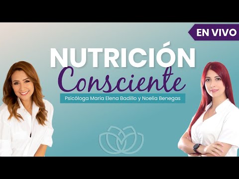 NUTRICIÓN CONSCIENTE - Psicóloga Maria Elena Badillo y Nutriologa Noelia Benegas