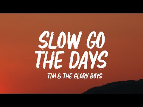 Tim & The Glory Boys - Slow Go the Days (Lyrics)