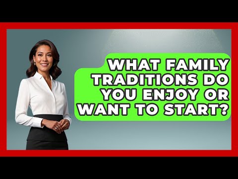 What Family Traditions Do You Enjoy or Want to Start? | Better Family Relationships