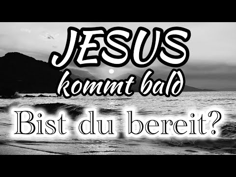 Jesus kommt bald! - Bist du bereit?