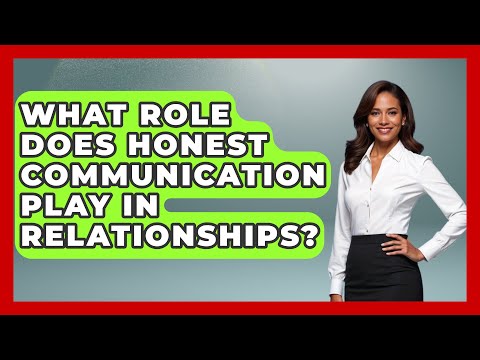 What Role Does Honest Communication Play in Relationships? | Better Family Relationships