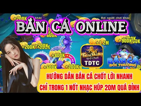 Bắn cá | Bắn cá online | hướng dẫn bắn cá chốt lời nhanh chỉ trong 1 nốt nhạc húp luôn lời ngon