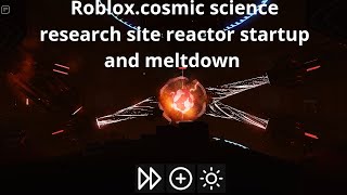 Roblox Cosmic science research site reactor startup, meltdown and grave mistakes ending