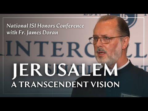 Jerusalem: A Transcendent Vision with Intermediate Consequences | Fr. James Doran