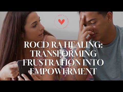 ROCD/RA Healing: Transforming Frustration into Empowerment