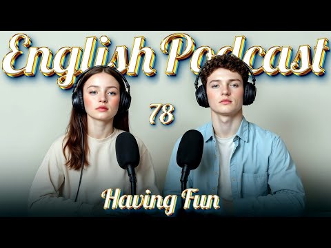 Having fun| Learn English quickly with podcast | Episode 78