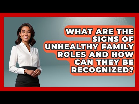 What Are the Signs of Unhealthy Family Roles and How Can They Be Recognized?