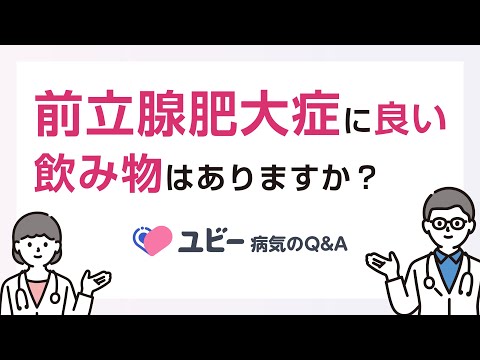 前立腺肥大症に良い飲み物はありますか？【ユビー病気のQ&A】