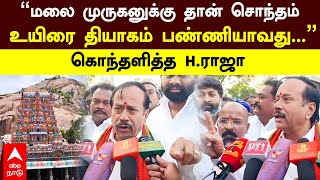 Thiruparankundram issue | ”மலை முருகனுக்கு தான் சொந்தம் உயிரை தியாகம் பண்ணியாவது” கொந்தளித்த H ராஜா