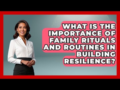 What Is the Importance of Family Rituals and Routines in Building Resilience?