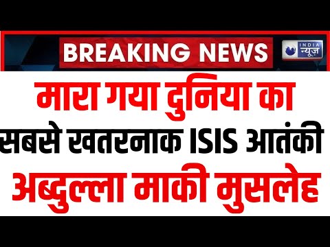 ISIS Terrorist Killed : मारा गया दुनिया का सबसे खतरनाक ISIS आतंकी अब्दुल्ला माकी मुसलेह | India News