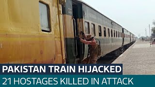 Pakistan: 21 hostages killed after train carrying hundreds hijacked by militants