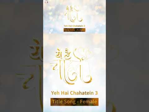 Yeh Hai Chahatein 3 | Title Song | Female | Full Version | Pravisht Mishra | Shagun Sharma | Part 2