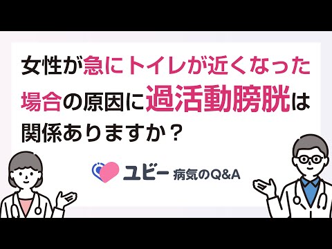 女性が急にトイレが近くなった場合の原因に過活動膀胱は関係ありますか？【ユビー病気のQ&A】