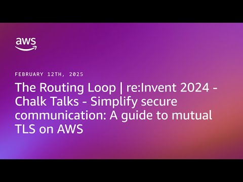 The Routing Loop - Chalk Talks - Simplify secure communication: A guide to mutual TLS on AWS