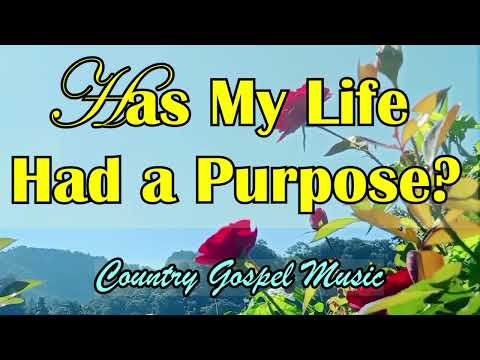 Has My Life Had A Purpose - Country Gospel Songs