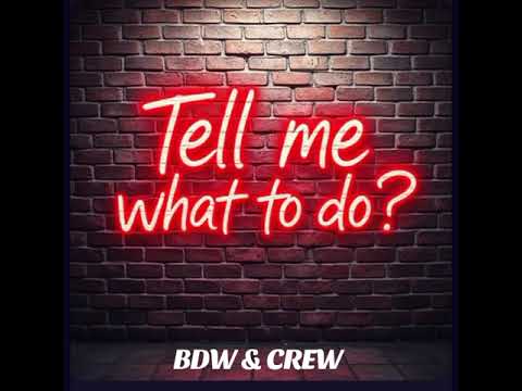 Tell me what to do? - BDW & CREW- Official