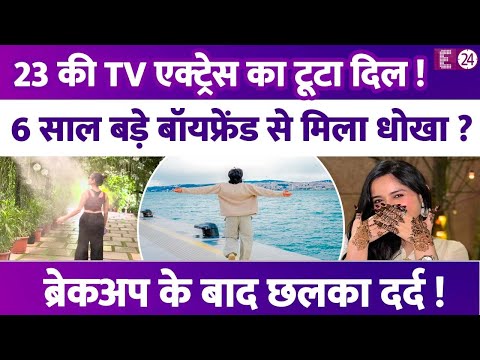 23 साल की TV एक्ट्रेस का टूटा दिल, 6 साल बड़े बॉयफ्रेंड से मिला धोखा ? ब्रेकअप के बाद छलका दर्द !