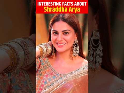 Interesting facts about Shraddha Arya #shorts