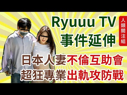 【Ryuuu TV事件】日本人出軌當食生菜？人妻組成「不倫互助會」，以專業手法掩護會員偷情！人妻出軌，老公去風俗店好正常？！4大原因情變不離婚｜日本｜網紅｜婚外情感｜粵語｜podcast