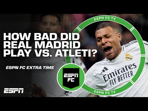 Just HOW BAD were Real Madrid vs. Atletico Madrid? | ESPN FC Extra Time