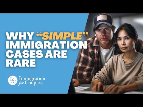 Why “Simple” and "Easy" Immigration Cases Are Rare: Tips for Couples Navigating U.S. Immigration