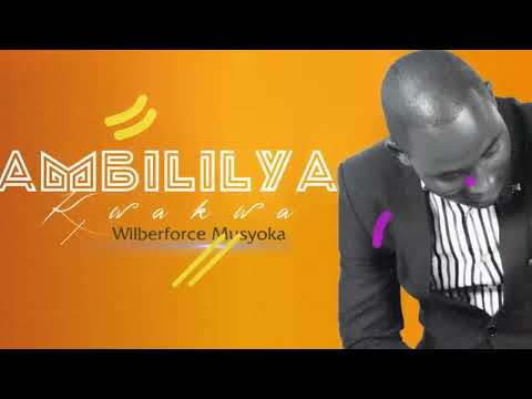 AMBILILYA KWAKWA - WILBERFORCE MUSYOKA (AUDIO VIDEO)