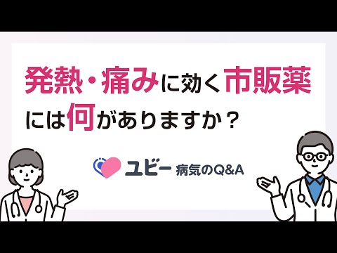 発熱・痛みに効く市販薬には何がありますか？【ユビー病気のQ&A】