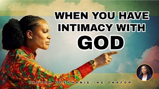 When You Have Intimacy With GOD | Pastor Stephanie Ike Okafor