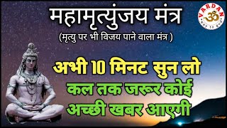 महामृत्युंजय मंत्र || अभी 10 मिनट सुनलें, कल तक जरूर कोई अच्छी खबर आएगी  || VARDAN ||