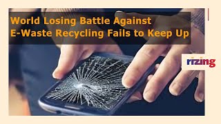 Is The World Losing The Battle Against E-Waste? | RizingTV Biz | RizingTV