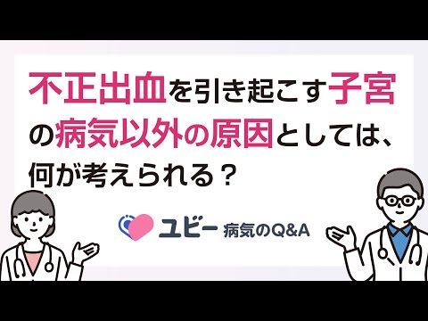 不正出血を引き起こす子宮の病気以外の原因としては、何が考えられますか？【ユビー病気のQ&A】