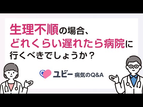 生理不順の場合、どれくらい遅れたら病院に行くべきでしょうか？【ユビー病気のQ&A】