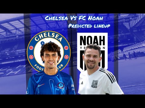 WILL ANY ACADEMY STARS BE GIVEN A CHANCE? | CHELSEA VS FC NOAH PREDICTED LINEUP