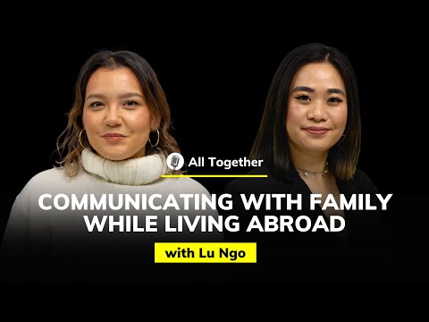 Lu Ngo: Communicating with Family while Living Abroad | All Together #14