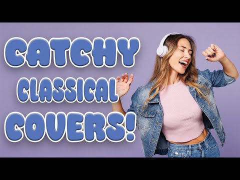 Catchy Classical Covers | 3 Hours Of Background Music