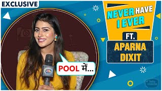 Never Have I Ever FT Aparna Dixit Reveals Her Funniest Secret After Getting Drunk & More | Exclusive