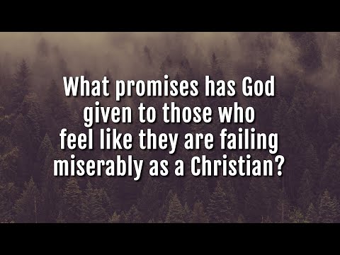 What promises has God given to those who feel like they are failing miserably as a Christian?