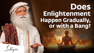 Does Enlightenment Happen Gradually, or with a Bang? | Sadhguru