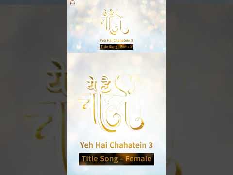 Yeh Hai Chahatein 3 | Title Song | Female | Full Version | Pravisht Mishra | Shagun Sharma | Part 1