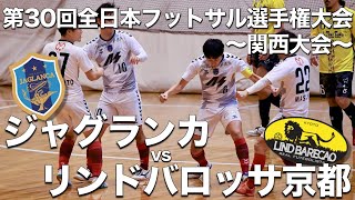 【フルマッチ：ジャグランカvsリンドバロッサ京都】第30回全日本フットサル選手権関西大会　準々決勝