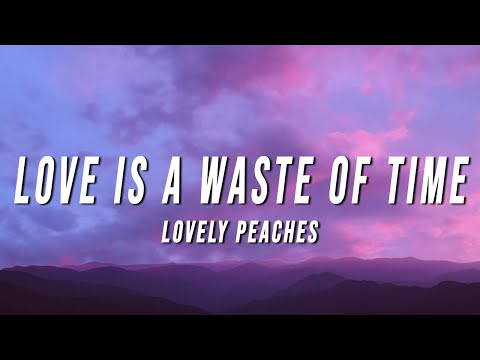 Lovely Peaches - Love Is A Waste Of Time (Lyrics)