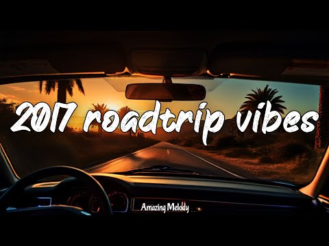 2017 summer roadtrip ~nostalgia playlist ~2017 throwback vibes mix