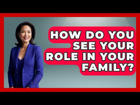 How Do You See Your Role in Your Family? | Better Family Relationships