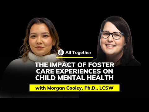 Morgan Cooley, Ph.D., LCSW: Foster Care’s Impact on Child's Mental Health | All Together #28