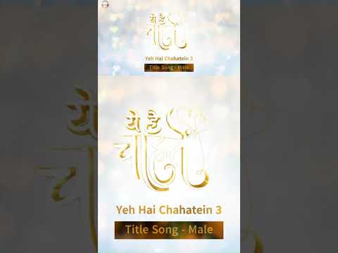 Yeh Hai Chahatein 3 | Title Song | Male | Full Version | Pravisht Mishra | Shagun Sharma | Part 2