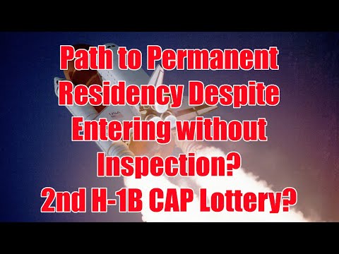 Path to Permanent Residency Despite Entering Without Inspection? & 2nd H-1B CAP Lottery?